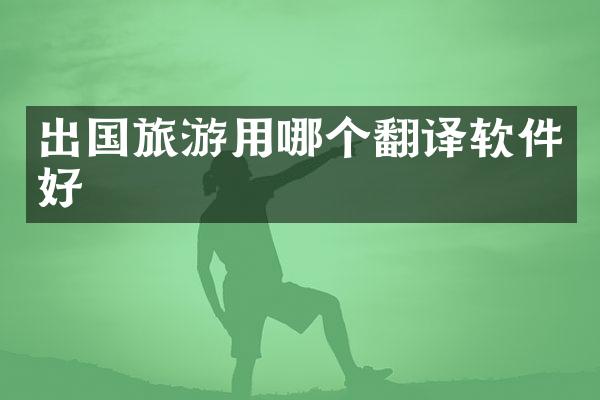 出国旅游用哪个翻译软件好