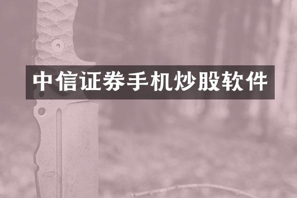 中信证券手机炒股软件