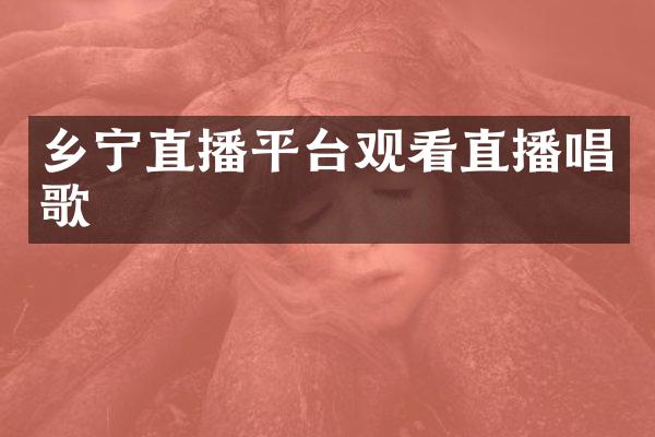 乡宁直播平台观看直播唱歌