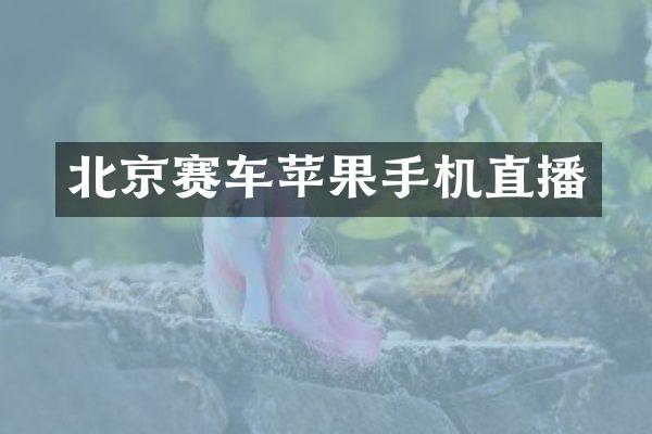 北京赛车苹果手机直播