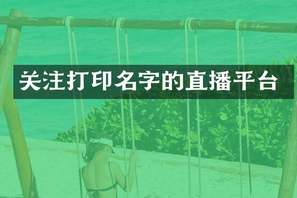 关注打印名字的直播平台