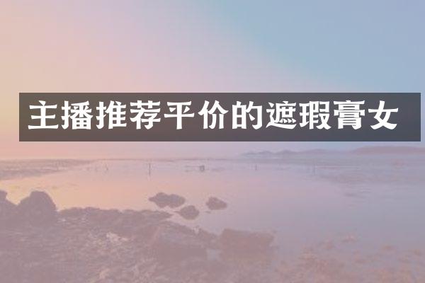 主播推荐平价的遮瑕膏女