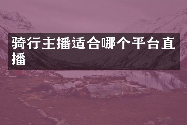 骑行主播适合哪个平台直播