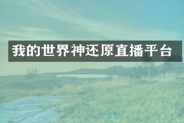 我的世界神还原直播平台