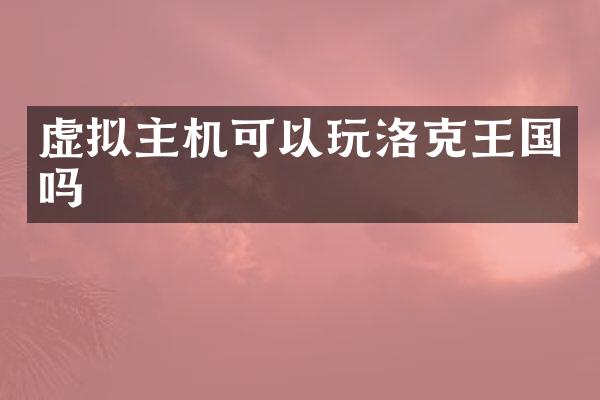 虚拟主机可以玩洛克王国吗