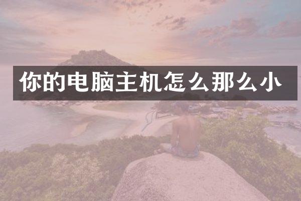 你的电脑主机怎么那么小