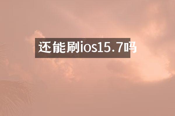 还能刷ios15.7吗