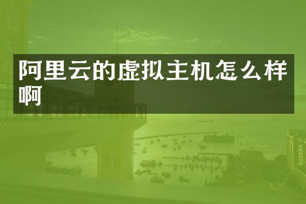 阿里云的虚拟主机怎么样啊