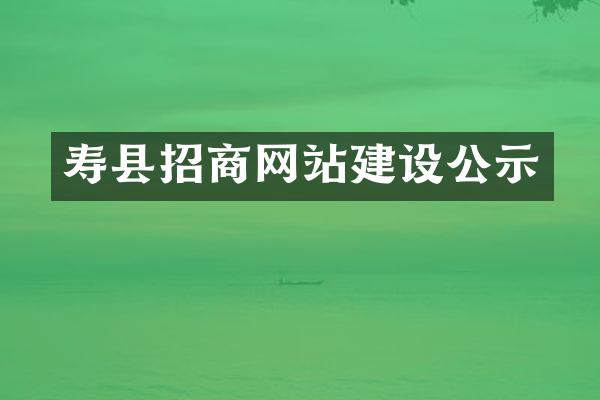 寿县招商网站建设公示