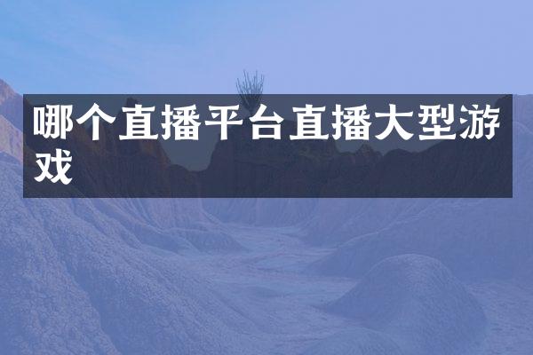 哪个直播平台直播大型游戏