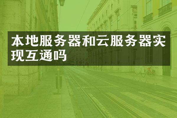 本地服务器和云服务器实现互通吗