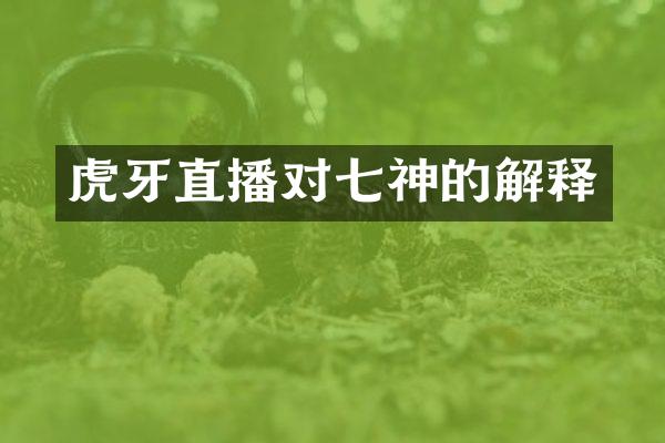 虎牙直播对七神的解释