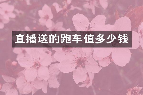 直播送的跑车值多少钱