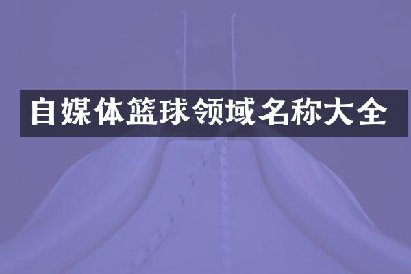 自媒体篮球领域名称大全