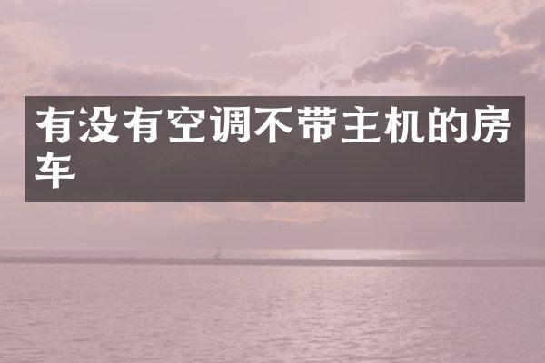 有没有空调不带主机的房车