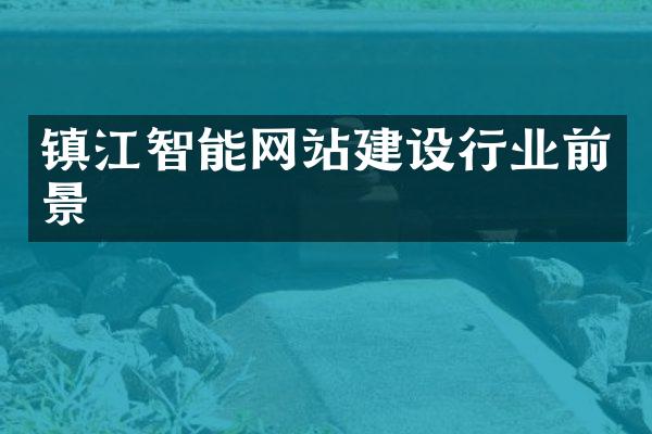 镇江智能网站建设行业前景