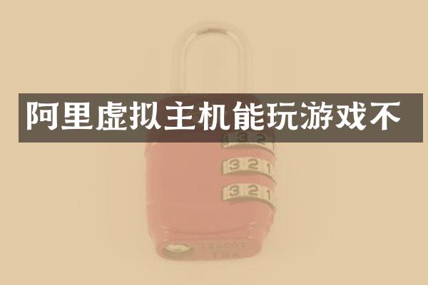阿里虚拟主机能玩游戏不