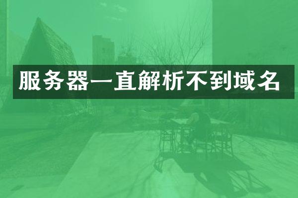 服务器一直解析不到域名