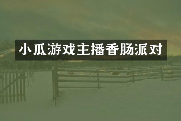 小瓜游戏主播香肠派对