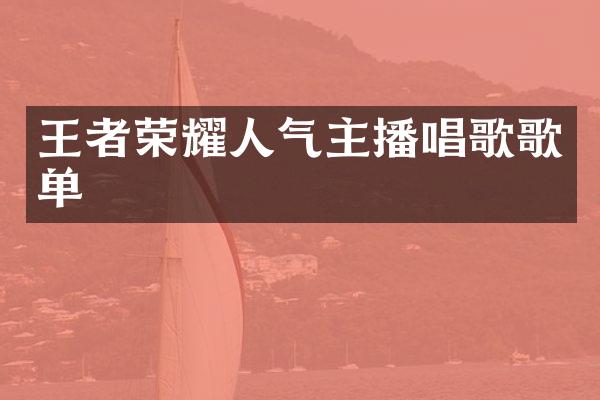 王者荣耀人气主播唱歌歌单