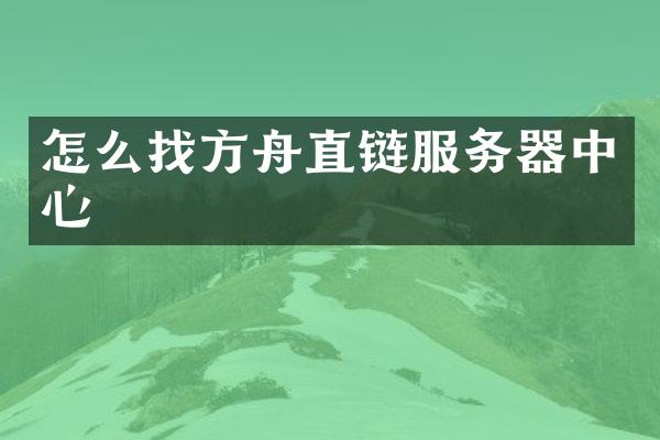 怎么找方舟直链服务器中心