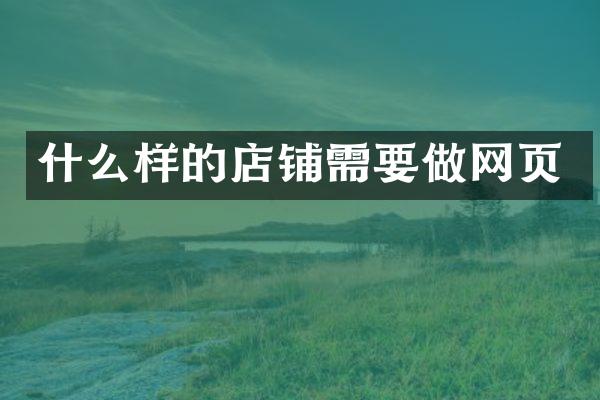 什么样的店铺需要做网页