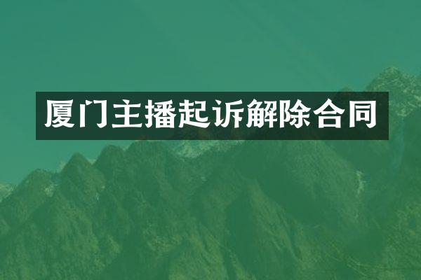 厦门主播起诉解除合同