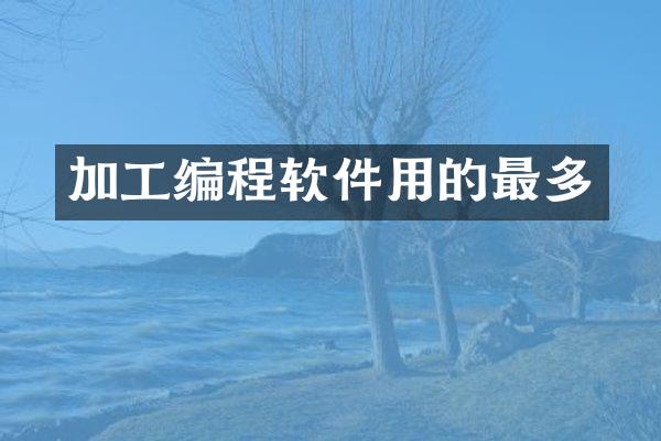 加工编程软件用的最多