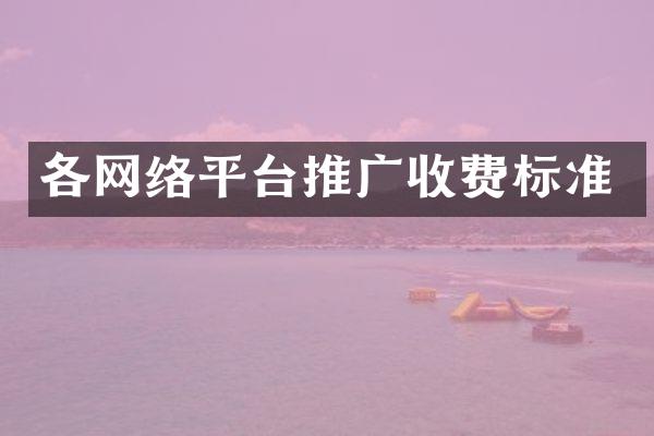 各网络平台推广收费标准