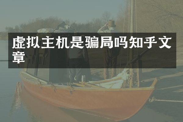 虚拟主机是骗局吗知乎文章