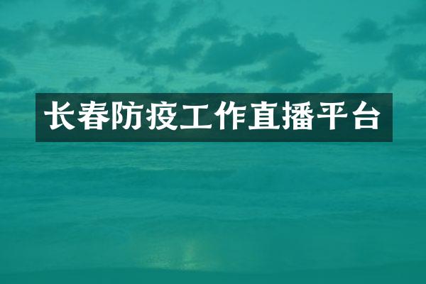 长春防疫工作直播平台