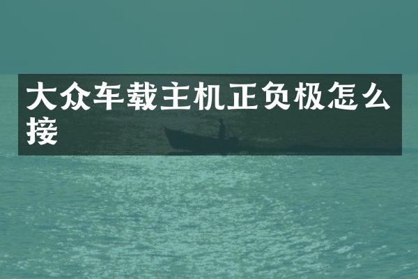 大众车载主机正负极怎么接