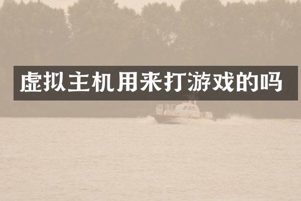 虚拟主机用来打游戏的吗