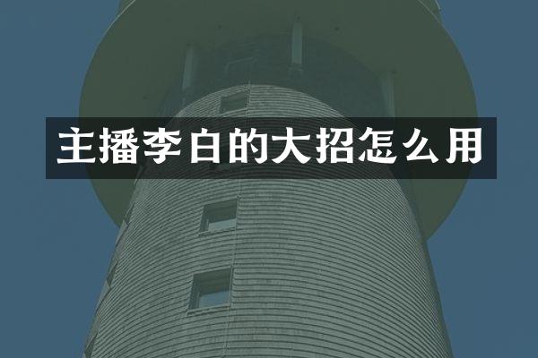 主播李白的大招怎么用