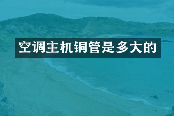空调主机铜管是多大的