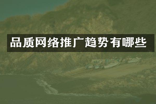品质网络推广趋势有哪些