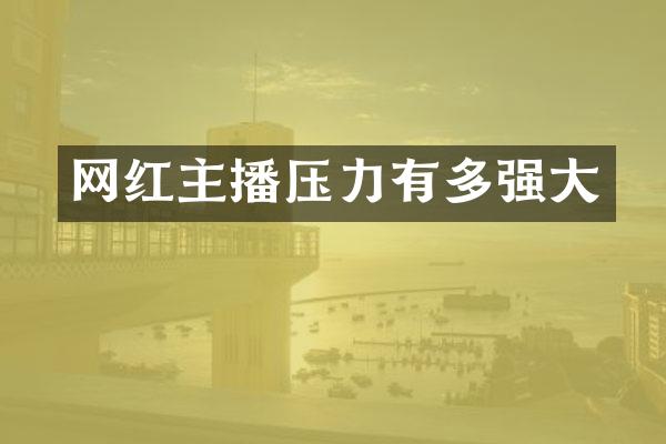 网红主播压力有多强大