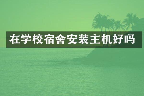 在学校宿舍安装主机好吗