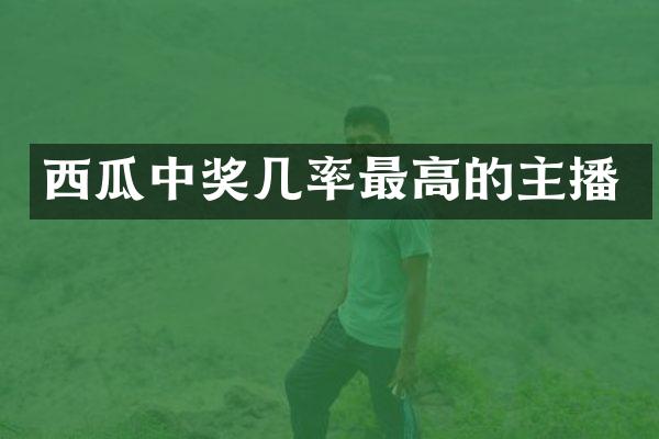 西瓜中奖几率最高的主播