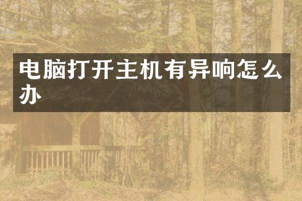 电脑打开主机有异响怎么办