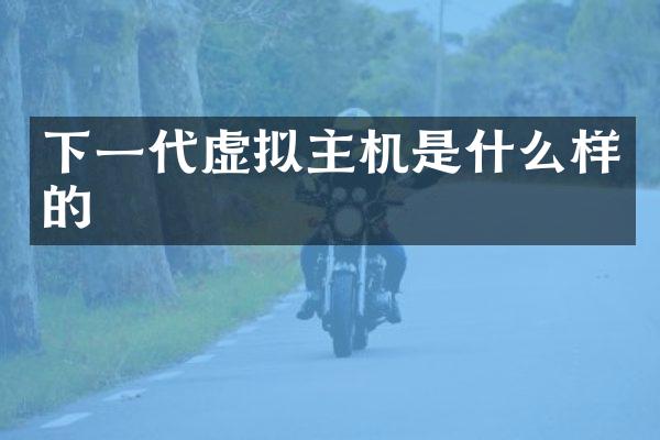 下一代虚拟主机是什么样的