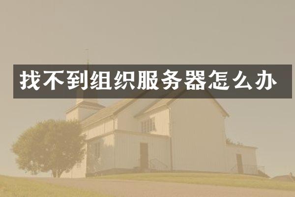 找不到组织服务器怎么办