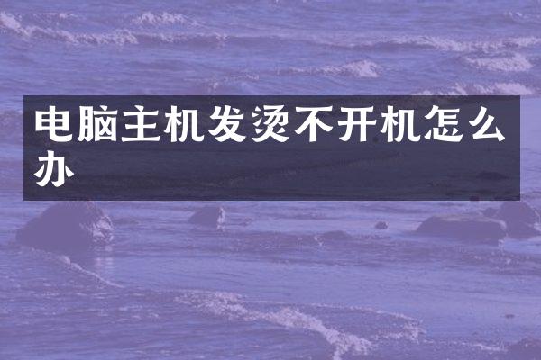 电脑主机发烫不开机怎么办
