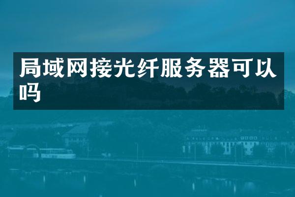 局域网接光纤服务器可以吗