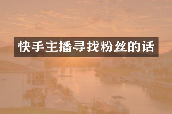 快手主播寻找粉丝的话