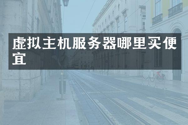虚拟主机服务器哪里买便宜