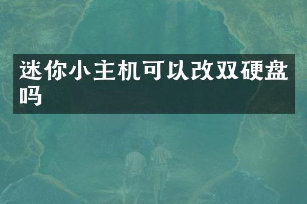迷你小主机可以改双硬盘吗