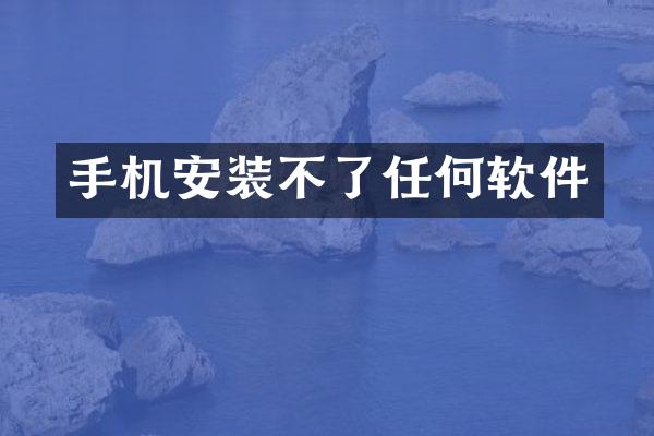 手机安装不了任何软件