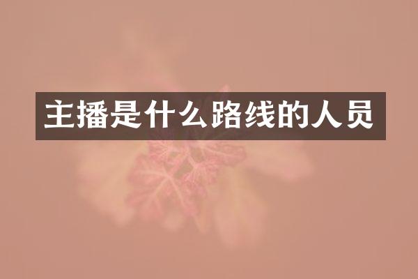 主播是什么路线的人员