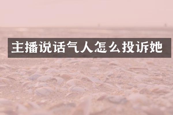 主播说话气人怎么投诉她